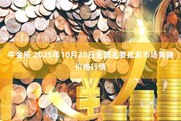 牛金所 2025年10月28日全国主要批发市场黄鳝价格行情